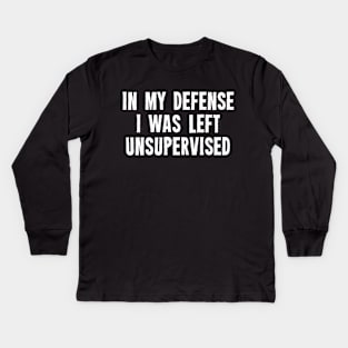 In My Defense I Was Left Unsupervised Kids Long Sleeve T-Shirt